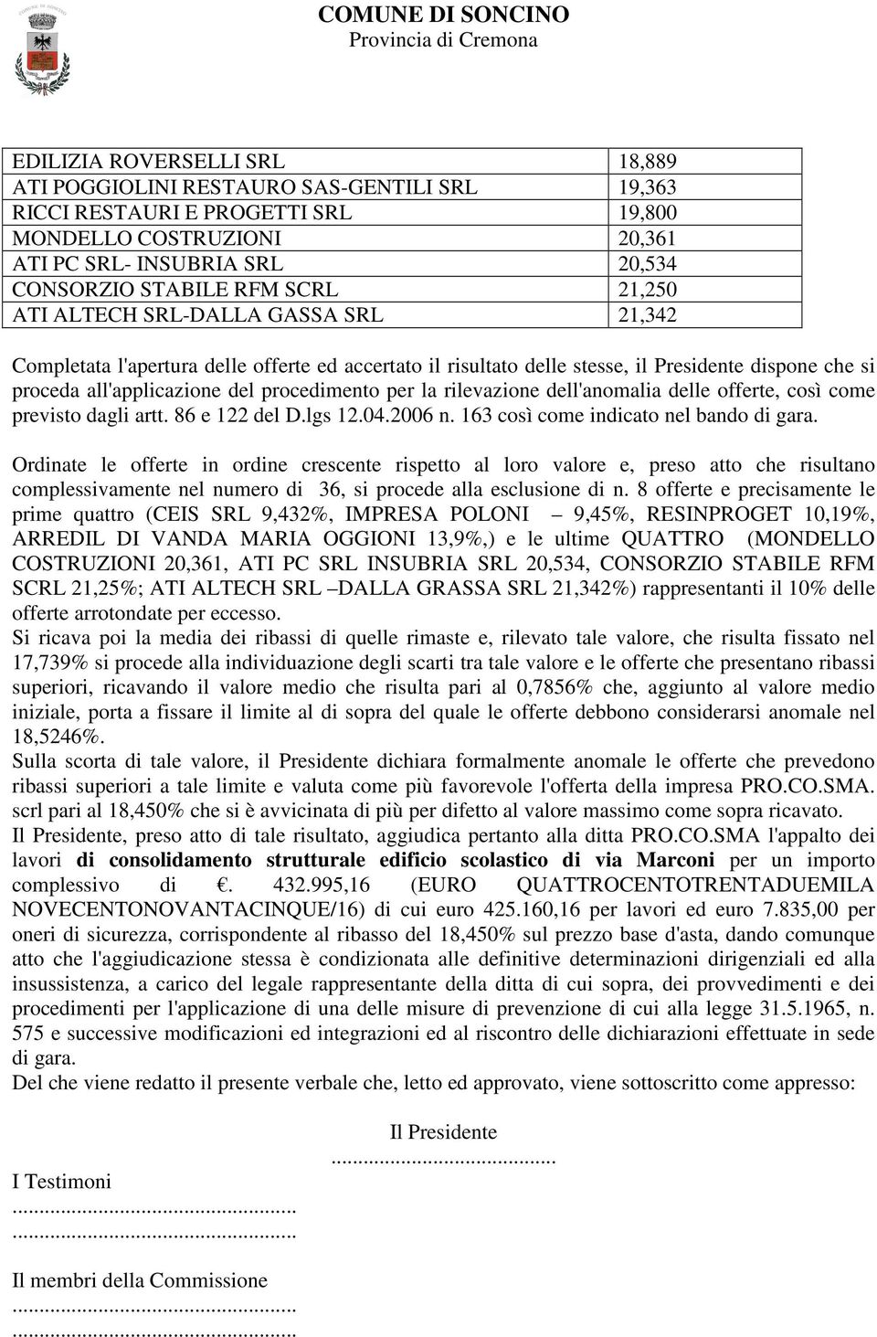 per la rilevazione dell'anomalia delle offerte, così come previsto dagli artt. 86 e 122 del D.lgs 12.04.2006 n. 163 così come indicato nel bando di gara.