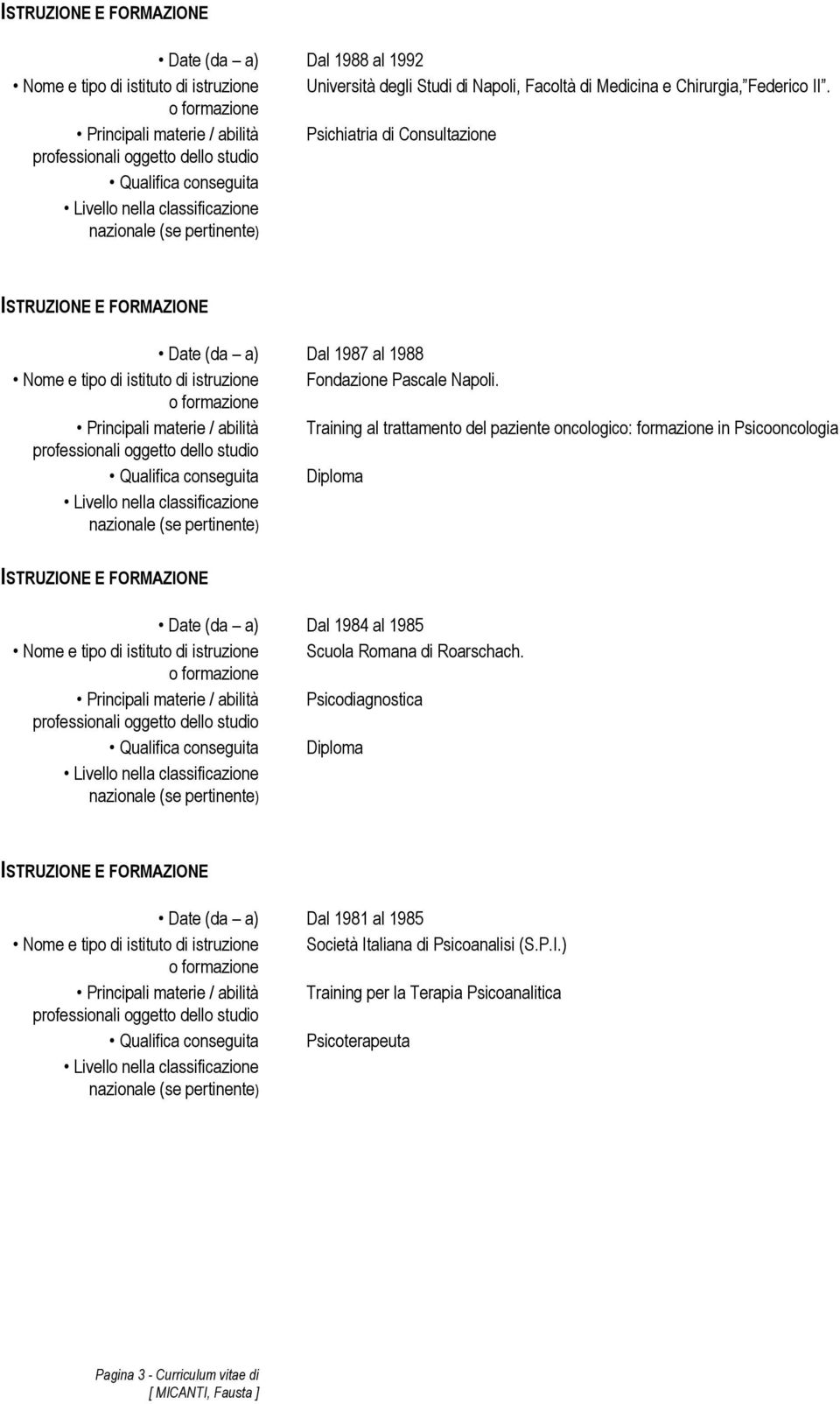 Principali materie / abilità Training al trattamento del paziente oncologico: formazione in Psicooncologia Diploma Date (da a) Dal 1984 al 1985 Nome e tipo di