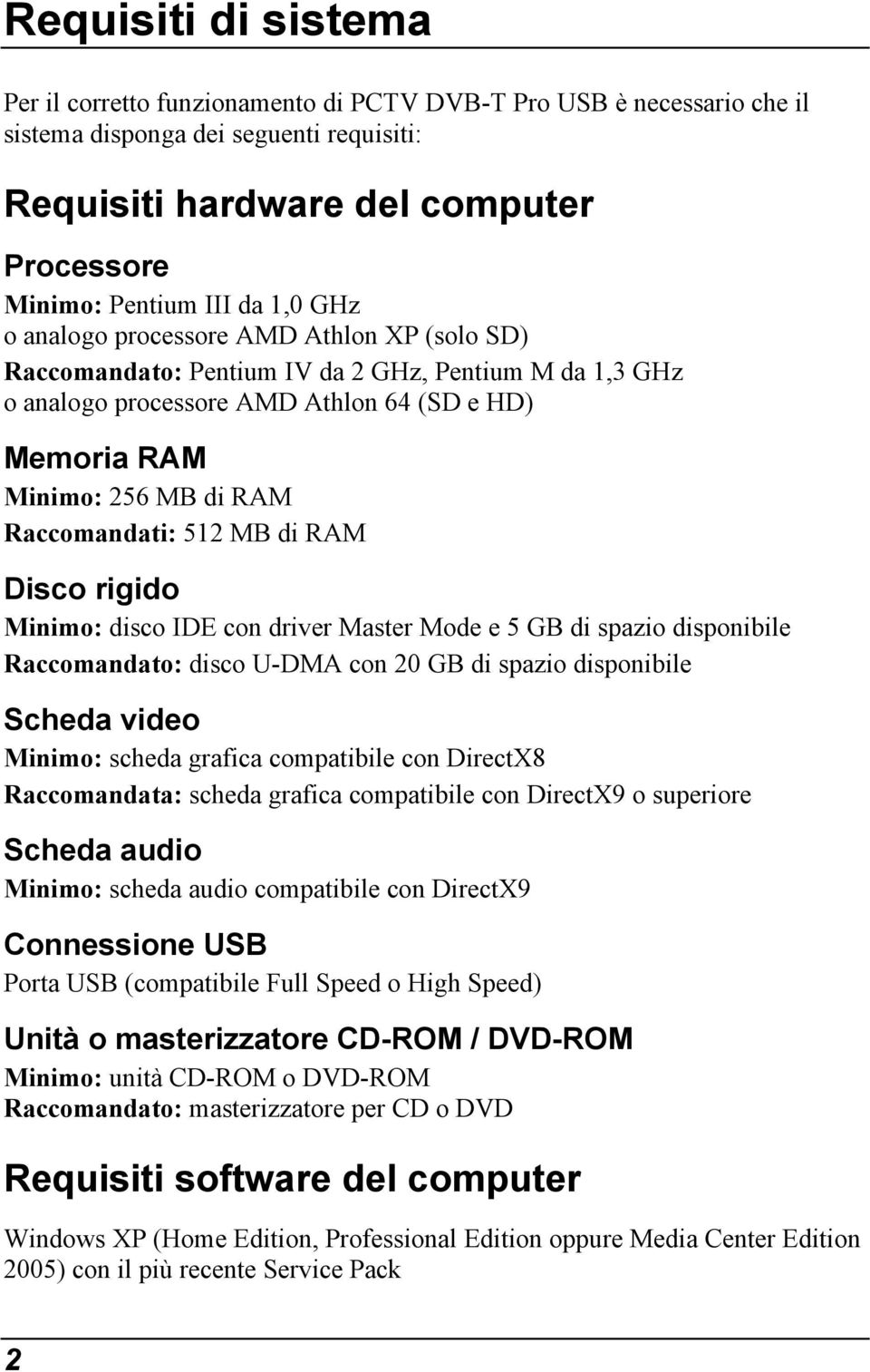 Raccomandati: 512 MB di RAM Disco rigido Minimo: disco IDE con driver Master Mode e 5 GB di spazio disponibile Raccomandato: disco U-DMA con 20 GB di spazio disponibile Scheda video Minimo: scheda