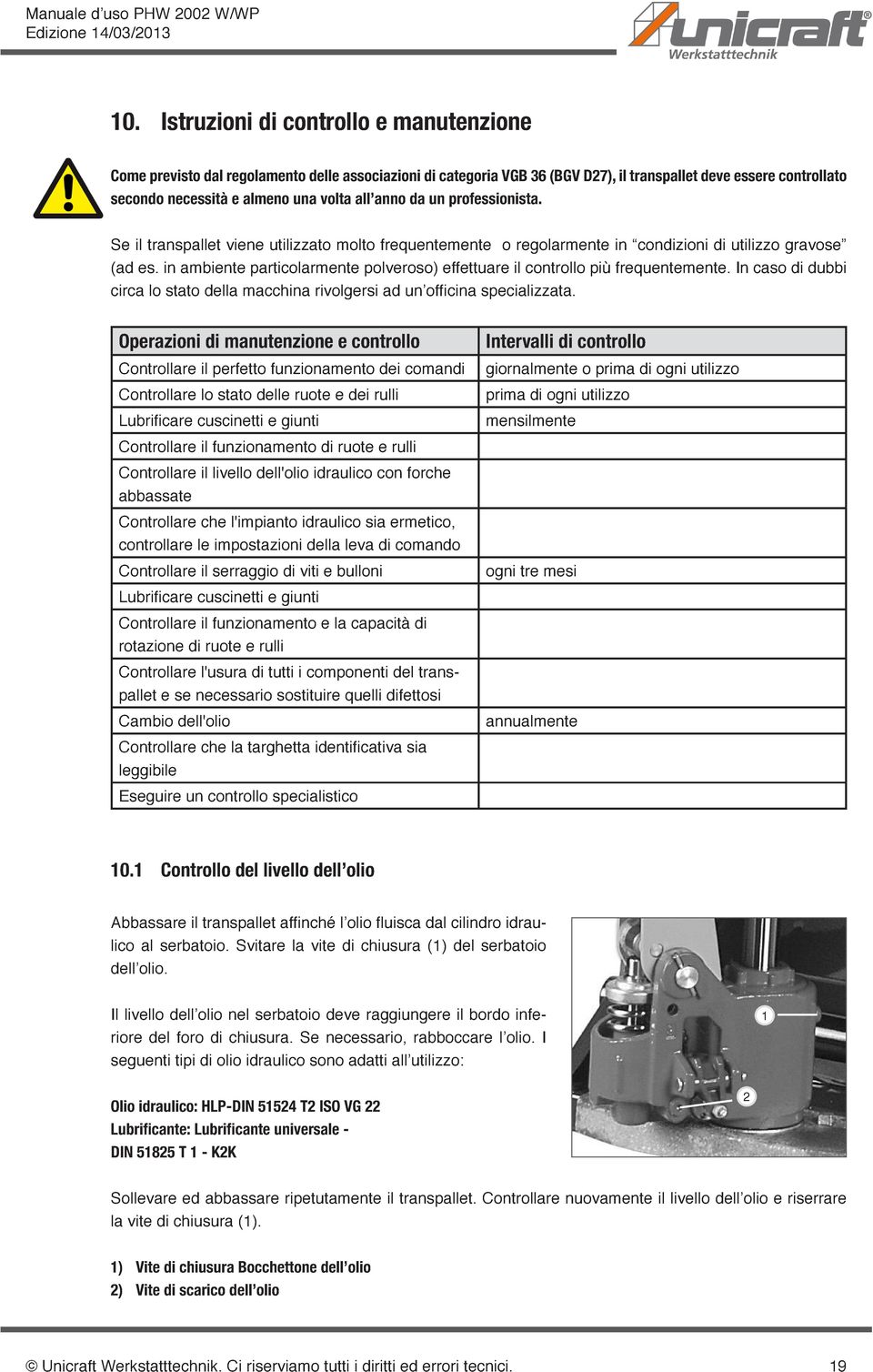 in ambiente particolarmente polveroso) effettuare il controllo più frequentemente. In caso di dubbi circa lo stato della macchina rivolgersi ad un officina specializzata.