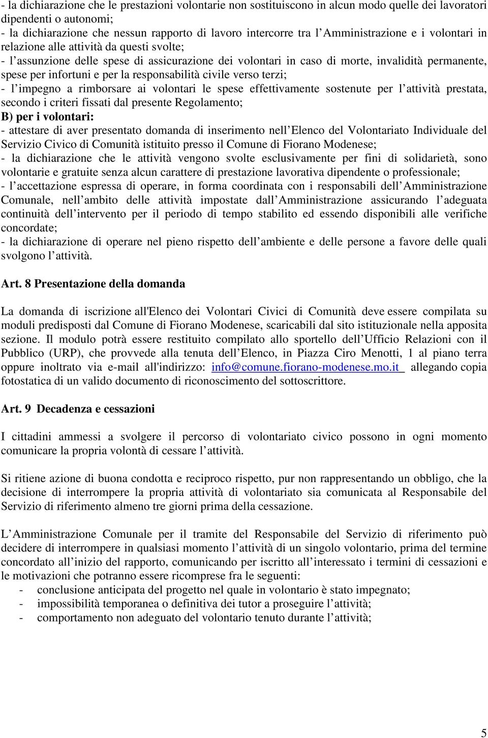 la responsabilità civile verso terzi; - l impegno a rimborsare ai volontari le spese effettivamente sostenute per l attività prestata, secondo i criteri fissati dal presente Regolamento; B) per i