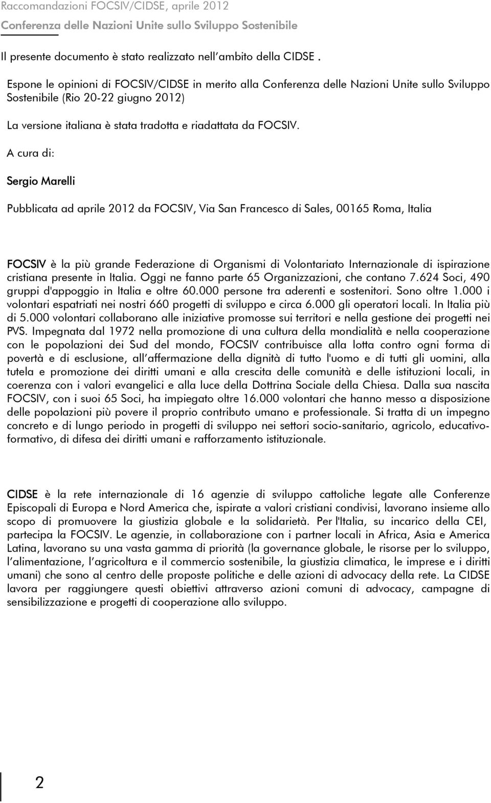 A cura di: Sergio Marelli Pubblicata ad aprile 2012 da FOCSIV, Via San Francesco di Sales, 00165 Roma, Italia FOCSIV è la più grande Federazione di Organismi di Volontariato Internazionale di