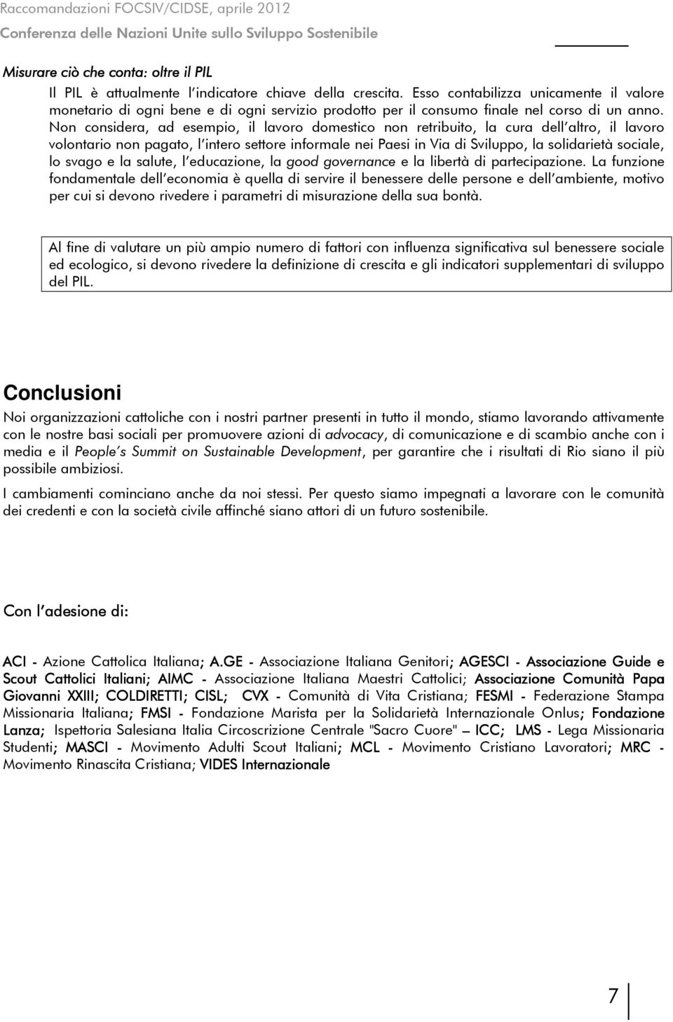 Non considera, ad esempio, il lavoro domestico non retribuito, la cura dell altro, il lavoro volontario non pagato, l intero settore informale nei Paesi in Via di Sviluppo, la solidarietà sociale, lo