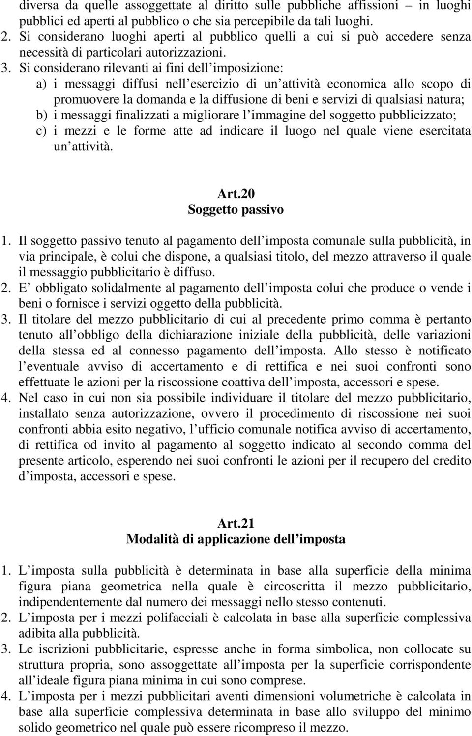 Si considerano rilevanti ai fini dell imposizione: a) i messaggi diffusi nell esercizio di un attività economica allo scopo di promuovere la domanda e la diffusione di beni e servizi di qualsiasi