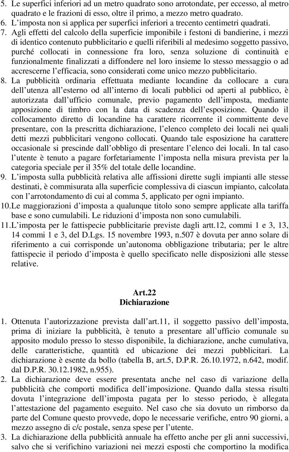 Agli effetti del calcolo della superficie imponibile i festoni di bandierine, i mezzi di identico contenuto pubblicitario e quelli riferibili al medesimo soggetto passivo, purché collocati in