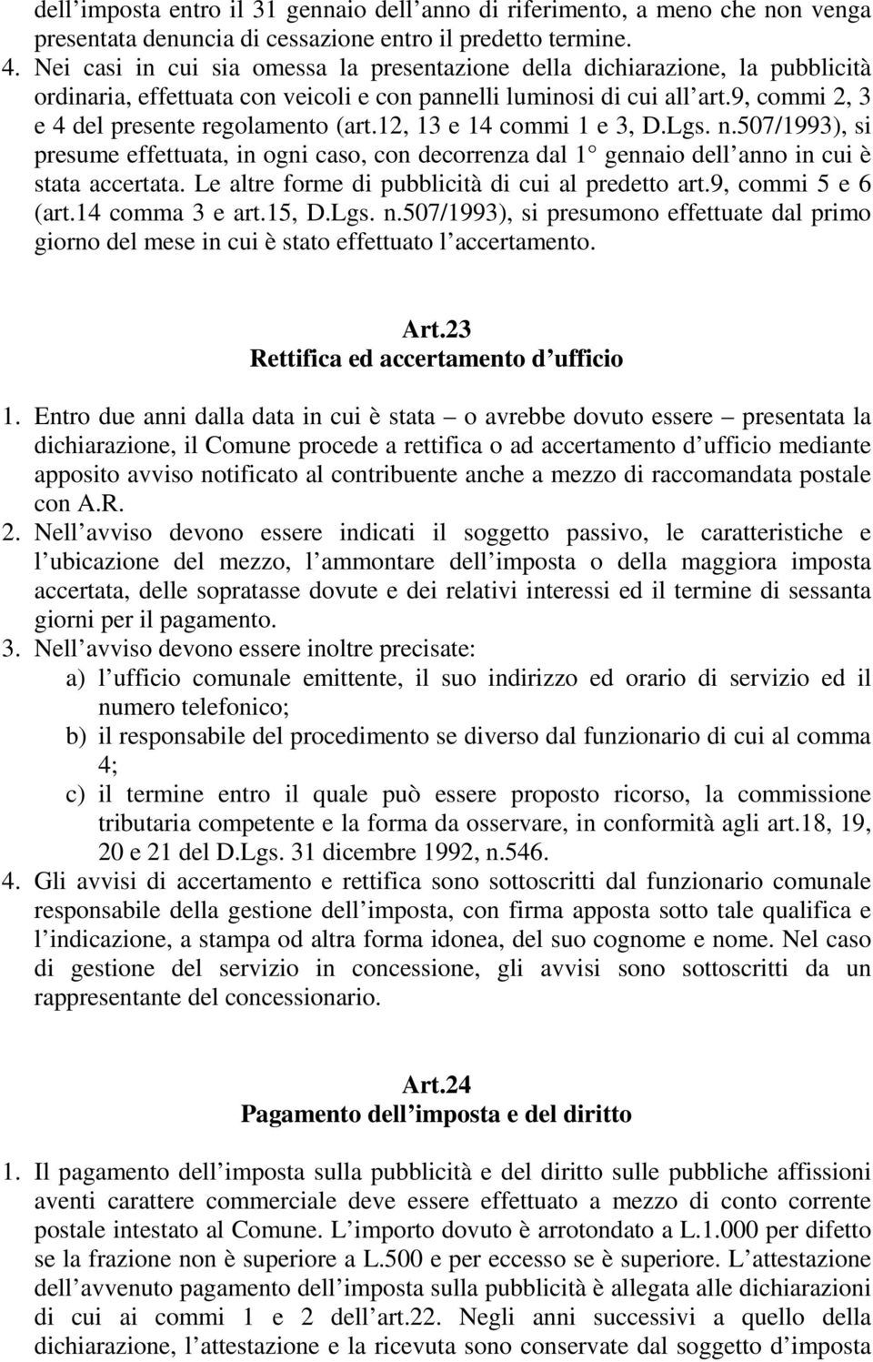 12, 13 e 14 commi 1 e 3, D.Lgs. n.507/1993), si presume effettuata, in ogni caso, con decorrenza dal 1 gennaio dell anno in cui è stata accertata. Le altre forme di pubblicità di cui al predetto art.