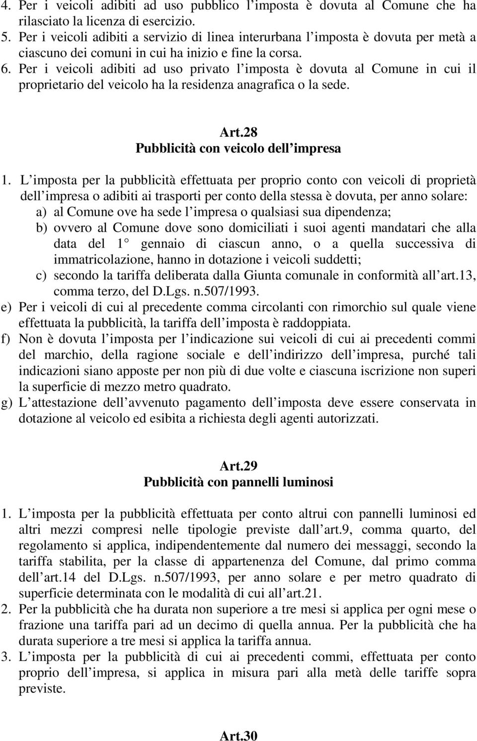 Per i veicoli adibiti ad uso privato l imposta è dovuta al Comune in cui il proprietario del veicolo ha la residenza anagrafica o la sede. Art.28 Pubblicità con veicolo dell impresa 1.