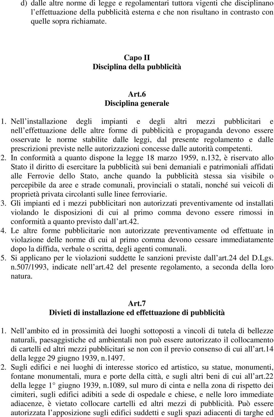 Nell installazione degli impianti e degli altri mezzi pubblicitari e nell effettuazione delle altre forme di pubblicità e propaganda devono essere osservate le norme stabilite dalle leggi, dal