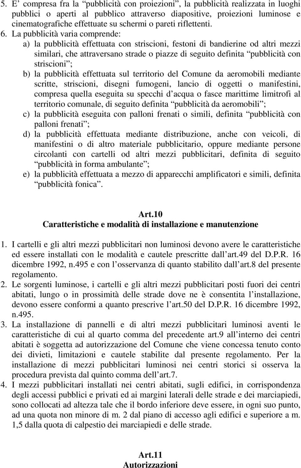 La pubblicità varia comprende: a) la pubblicità effettuata con striscioni, festoni di bandierine od altri mezzi similari, che attraversano strade o piazze di seguito definita pubblicità con