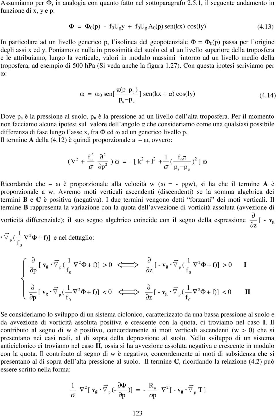 Poniamo ω nlla in roimità del olo ed al n livello eriore della troofera e le attribiamo, lngo la verticale, valori in modlo maimi intorno ad n livello medio della troofera, ad eemio di 5 hpa Si veda