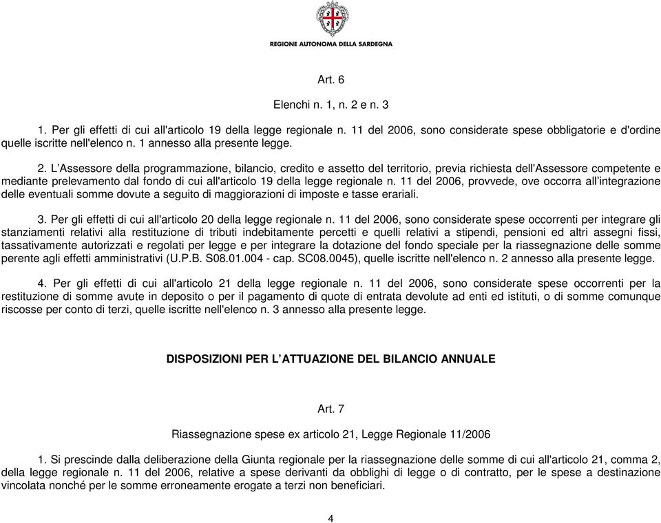 L Assessore della programmazione, bilancio, credito e assetto del territorio, previa richiesta dell'assessore competente e mediante prelevamento dal fondo di cui all'articolo 19 della legge regionale