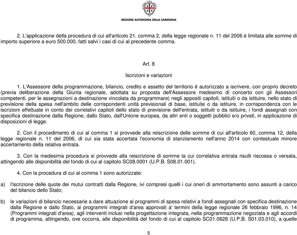 L'Assessore della programmazione, bilancio, credito e assetto del territorio è autorizzato a iscrivere, con proprio decreto (previa deliberazione della Giunta regionale, adottata su proposta