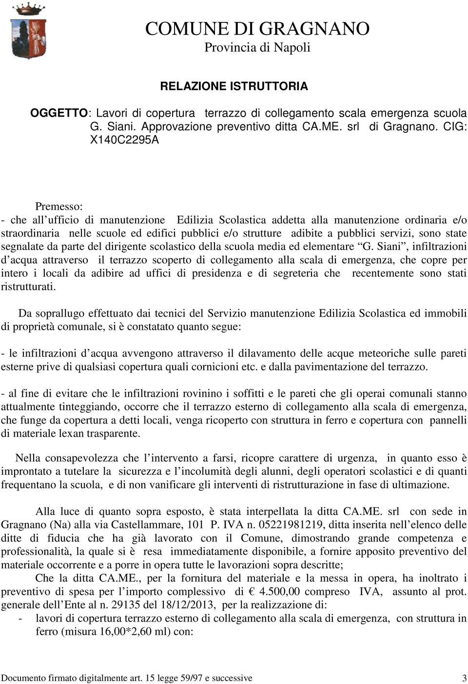 CIG: X140C2295A Premesso: - che all ufficio di manutenzione Edilizia Scolastica addetta alla manutenzione ordinaria e/o straordinaria nelle scuole ed edifici pubblici e/o strutture adibite a pubblici