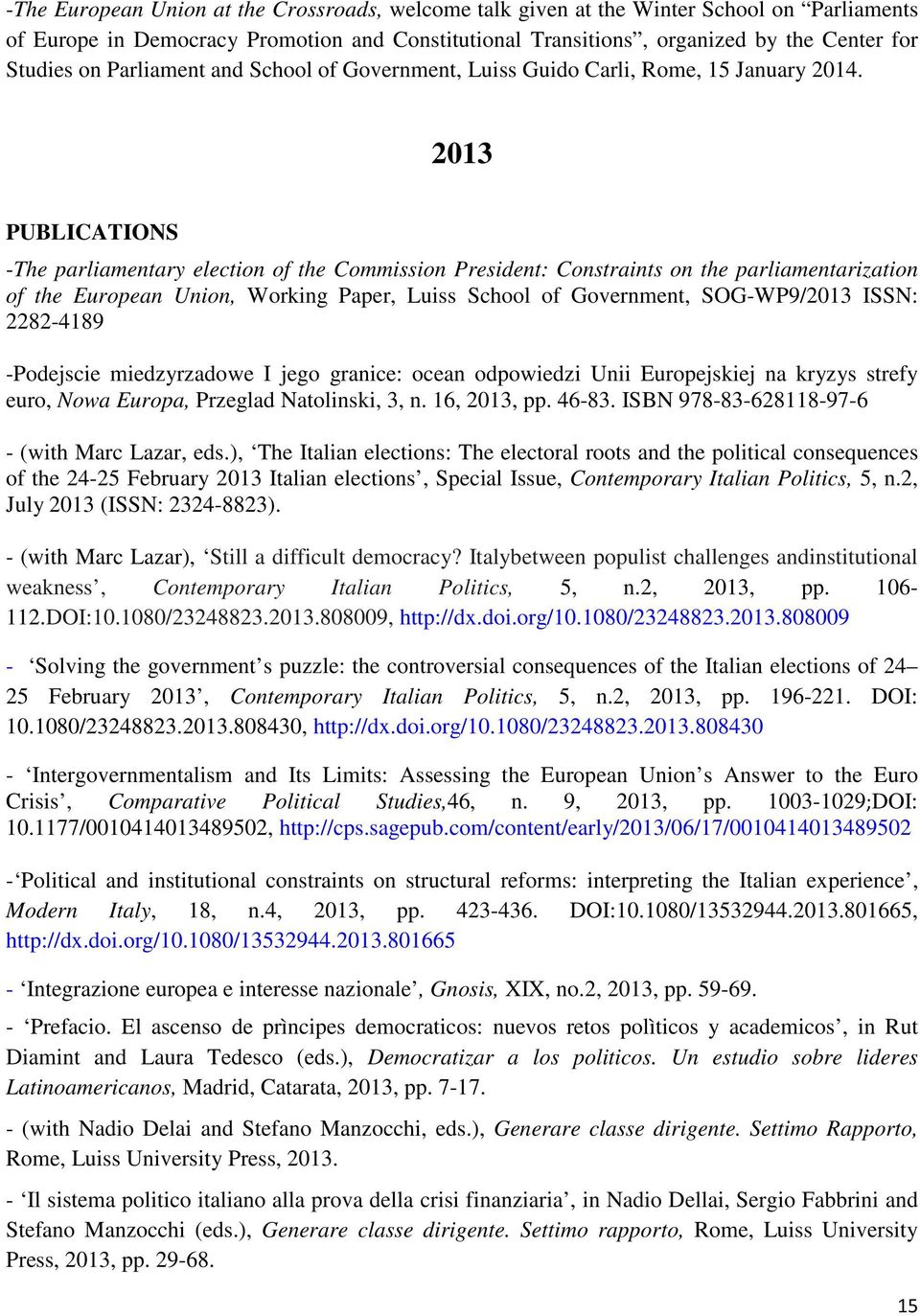 2013 PUBLICATIONS -The parliamentary election of the Commission President: Constraints on the parliamentarization of the European Union, Working Paper, Luiss School of Government, SOG-WP9/2013 ISSN: