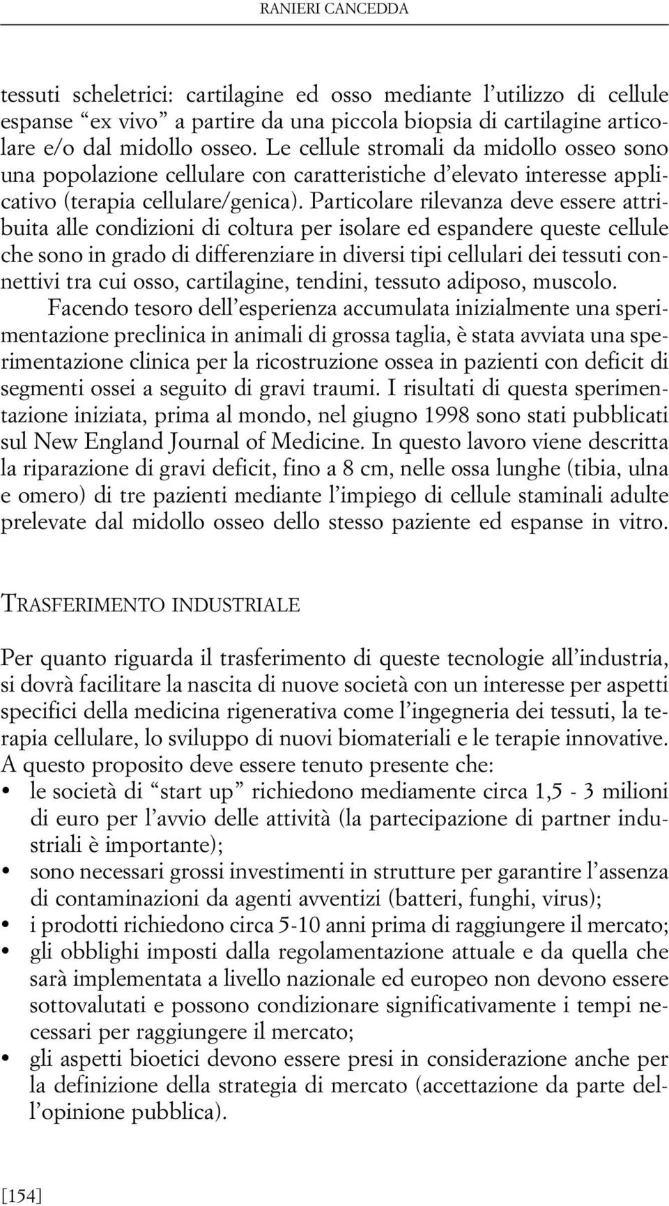 Particolare rilevanza deve essere attribuita alle condizioni di coltura per isolare ed espandere queste cellule che sono in grado di differenziare in diversi tipi cellulari dei tessuti connettivi tra