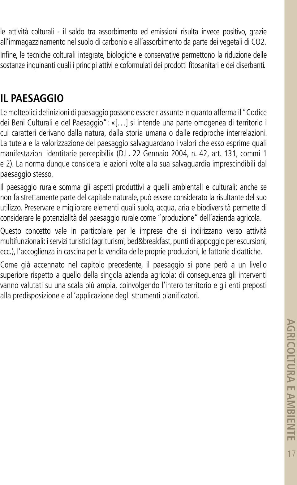 Il paesaggio Le molteplici definizioni di paesaggio possono essere riassunte in quanto afferma il Codice dei Beni Culturali e del Paesaggio : «[ ] si intende una parte omogenea di territorio i cui