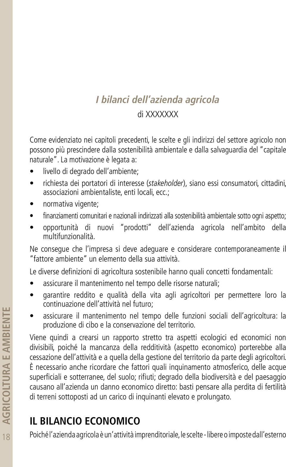 La motivazione è legata a: livello di degrado dell ambiente; richiesta dei portatori di interesse ( stakeholder), siano essi consumatori, cittadini, associazioni ambientaliste, enti locali, ecc.