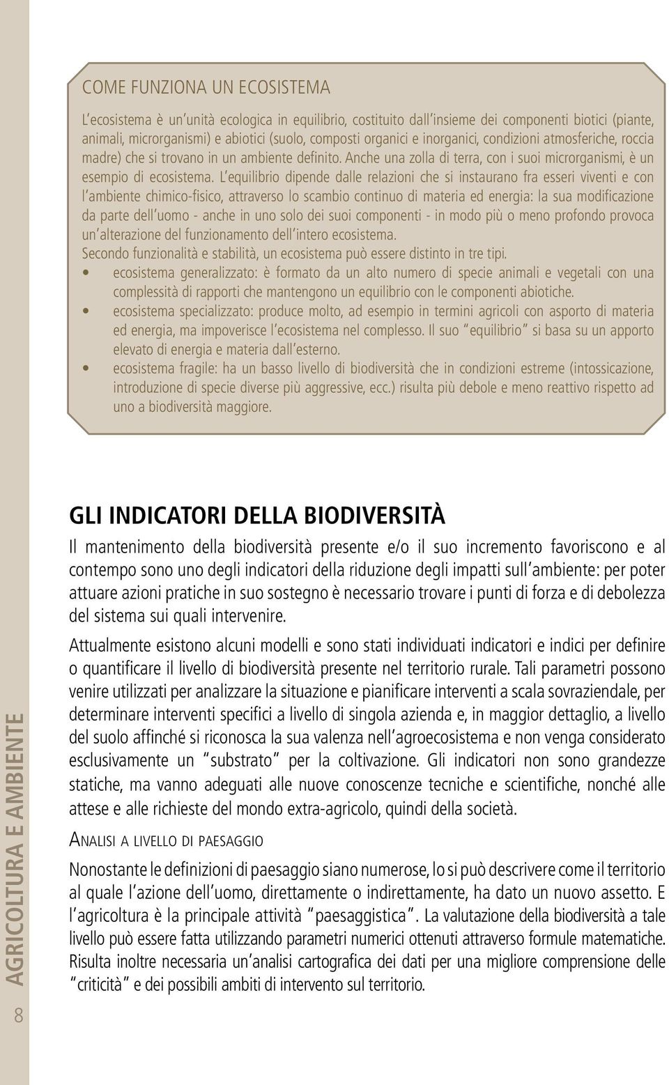 L equilibrio dipende dalle relazioni che si instaurano fra esseri viventi e con l ambiente chimico-fisico, attraverso lo scambio continuo di materia ed energia: la sua modificazione da parte dell