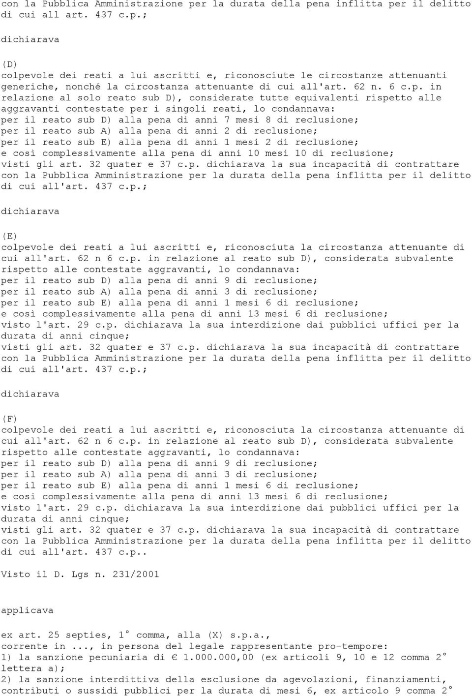 in relazione al solo reato sub D), considerate tutte equivalenti rispetto alle aggravanti contestate per i singoli reati, lo condannava: per il reato sub D) alla pena di anni 7 mesi 8 di reclusione;