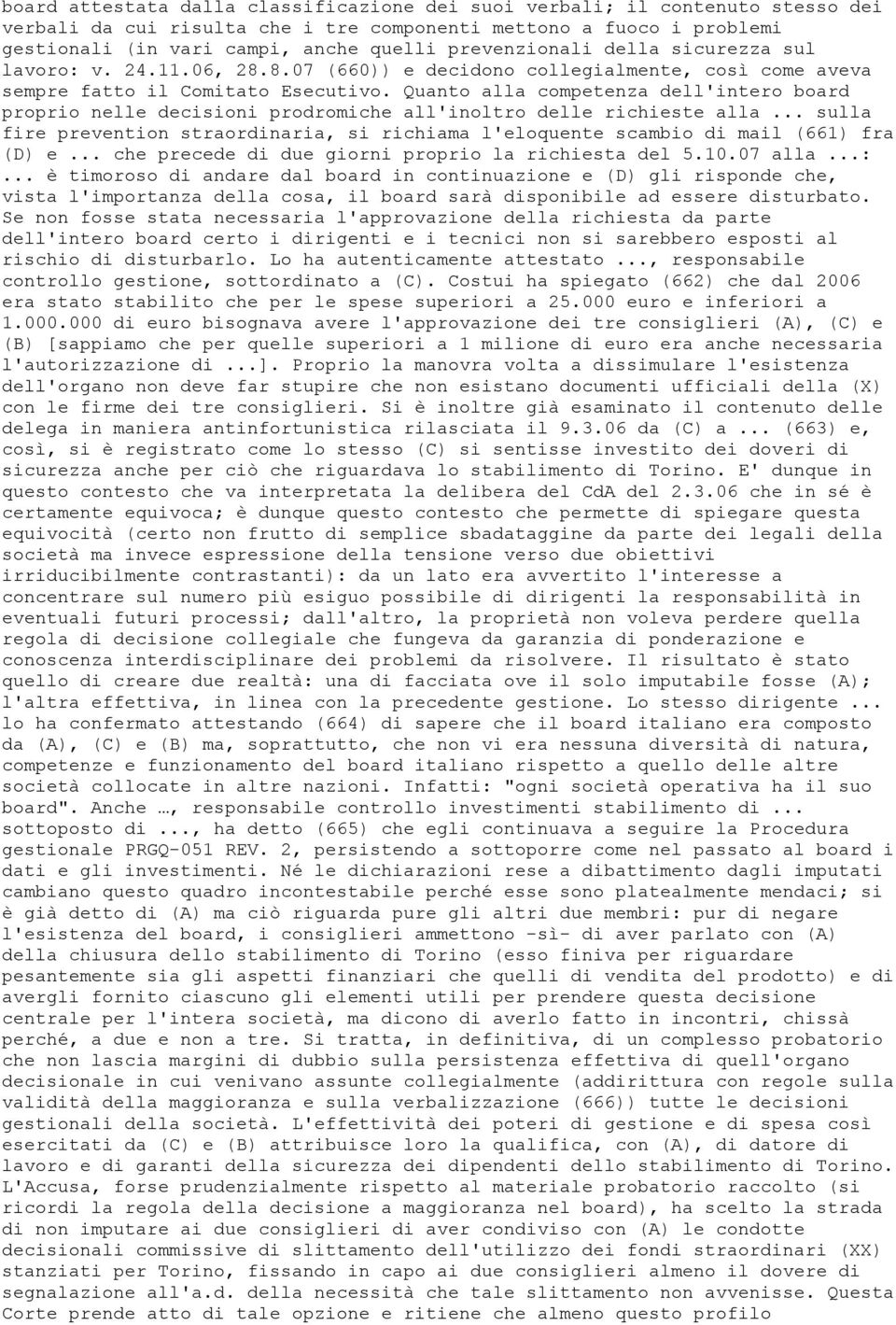 Quanto alla competenza dell'intero board proprio nelle decisioni prodromiche all'inoltro delle richieste alla.