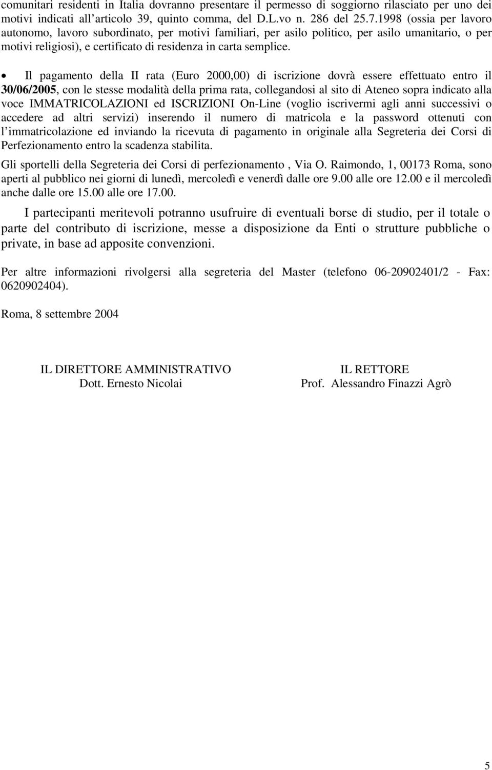 Il pagamento della II rata (Euro 2000,00) di iscrizione dovrà essere effettuato entro il 30/06/2005, con le stesse modalità della prima rata, collegandosi al sito di Ateneo sopra indicato alla voce