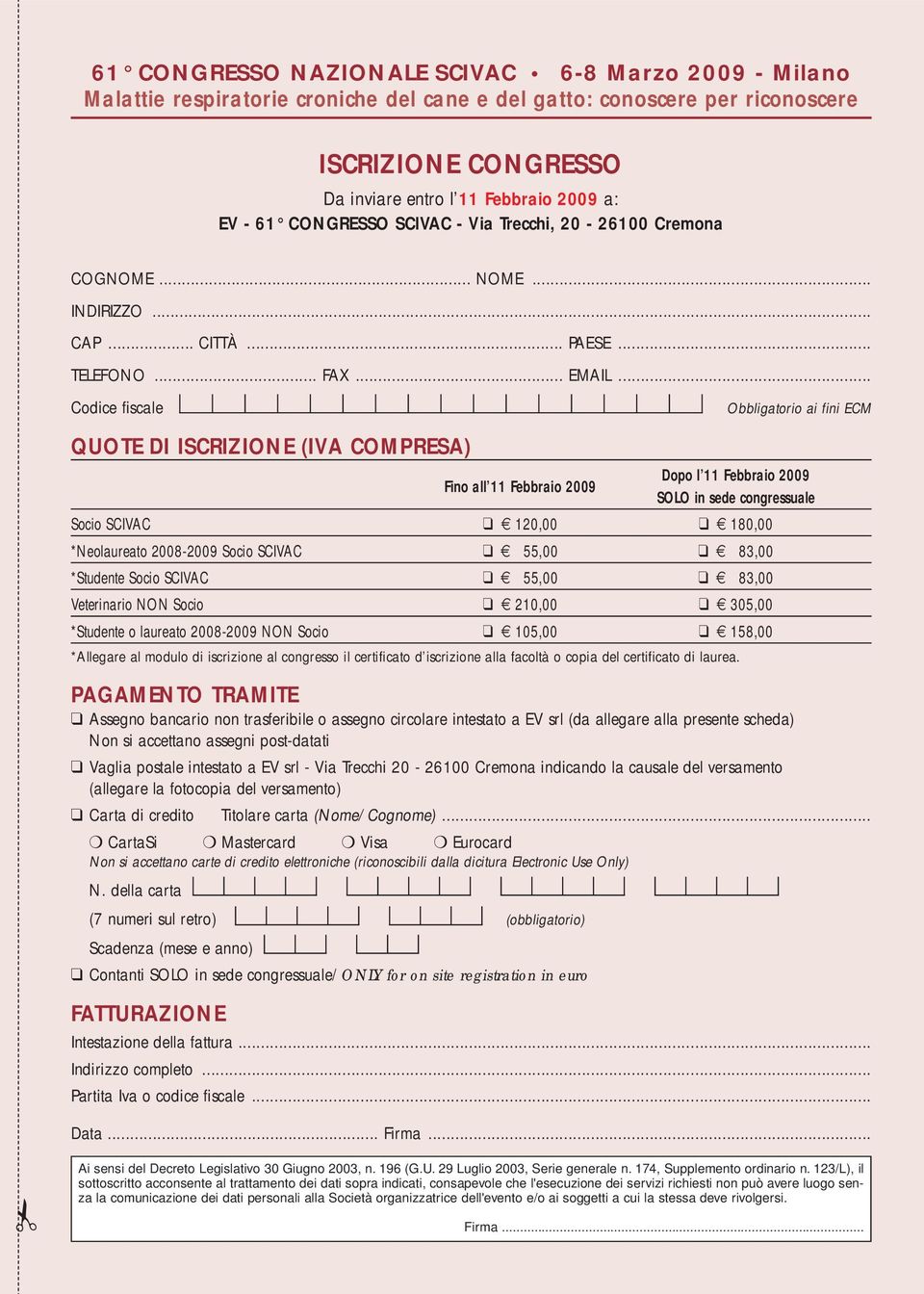 2008-2009 Socio SCIVAC 55,00 83,00 *Studente Socio SCIVAC 55,00 83,00 Veterinario NON Socio 210,00 305,00 *Studente o laureato 2008-2009 NON Socio 105,00 158,00 *Allegare al modulo di iscrizione al