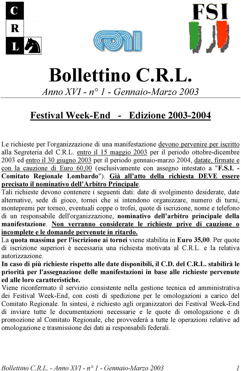 richieste per l'organizzazione di una manifestazione devono pervenire per iscritto alla Segreteria del C.R.L.