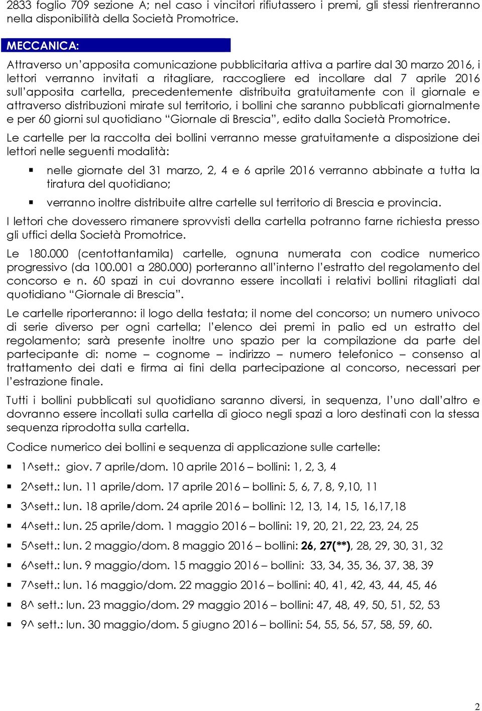 cartella, precedentemente distribuita gratuitamente con il giornale e attraverso distribuzioni mirate sul territorio, i bollini che saranno pubblicati giornalmente e per 60 giorni sul quotidiano