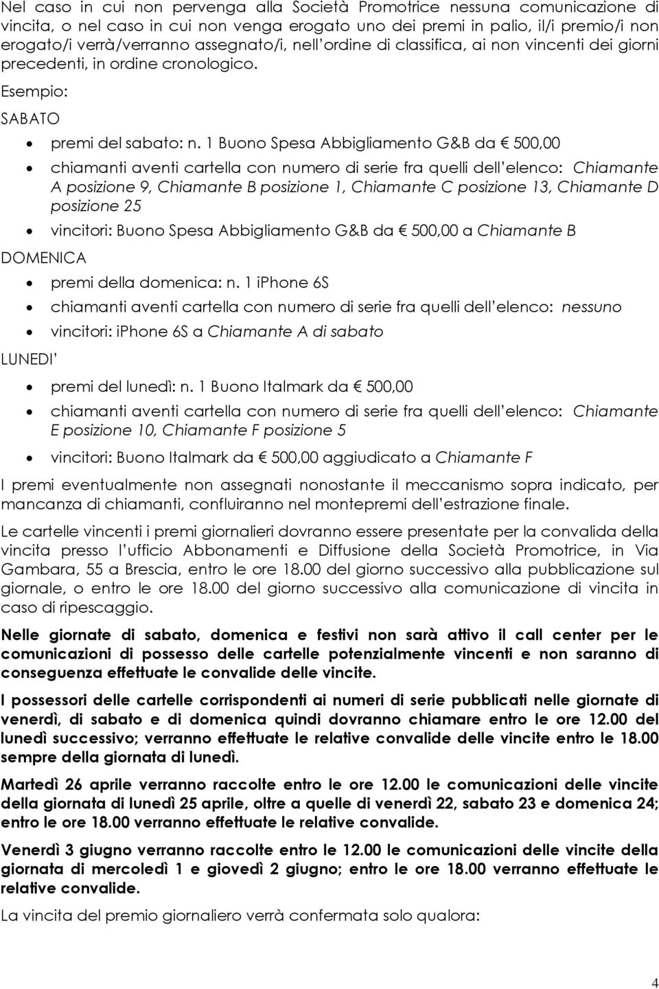 1 Buono Spesa Abbigliamento G&B da 500,00 DOMENICA LUNEDI chiamanti aventi cartella con numero di serie fra quelli dell elenco: Chiamante A posizione 9, Chiamante B posizione 1, Chiamante C posizione