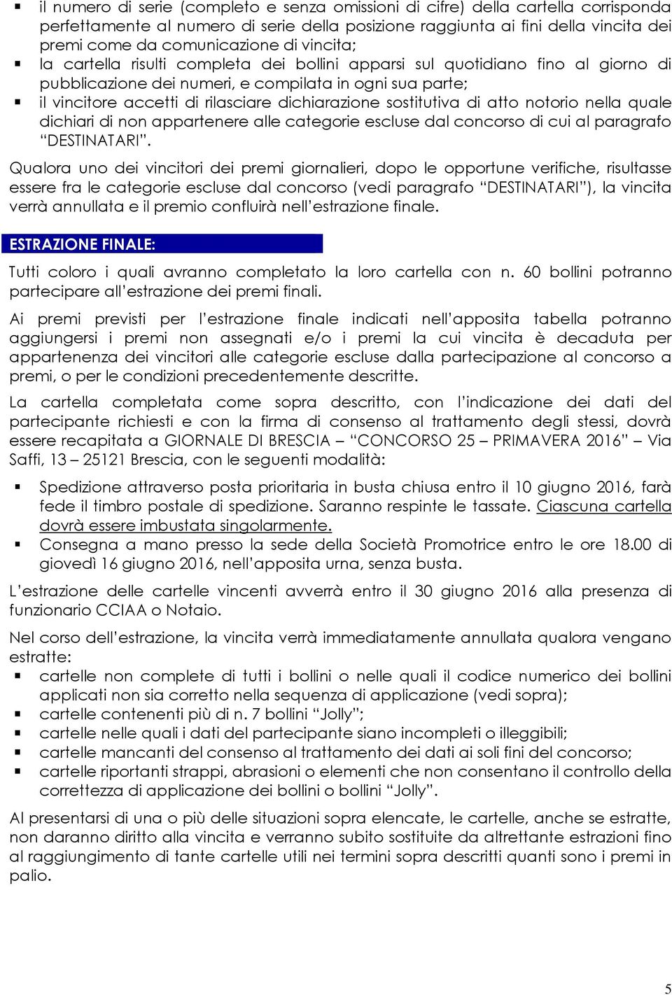 sostitutiva di atto notorio nella quale dichiari di non appartenere alle categorie escluse dal concorso di cui al paragrafo DESTINATARI.