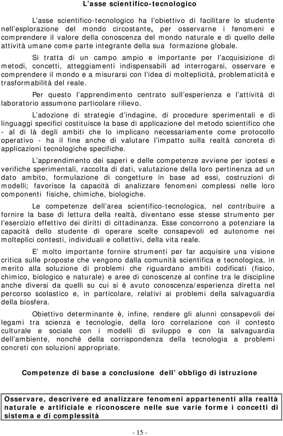 Si tratta di un campo ampio e importante per l acquisizione di metodi, concetti, atteggiamenti indispensabili ad interrogarsi, osservare e comprendere il mondo e a misurarsi con l idea di