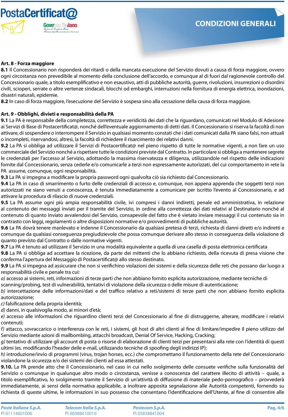 accordo, e comunque al di fuori dal ragionevole controllo del Concessionario quale, a titolo esemplificativo e non esaustivo, atti di pubbliche autorità, guerre, rivoluzioni, insurrezioni o disordini