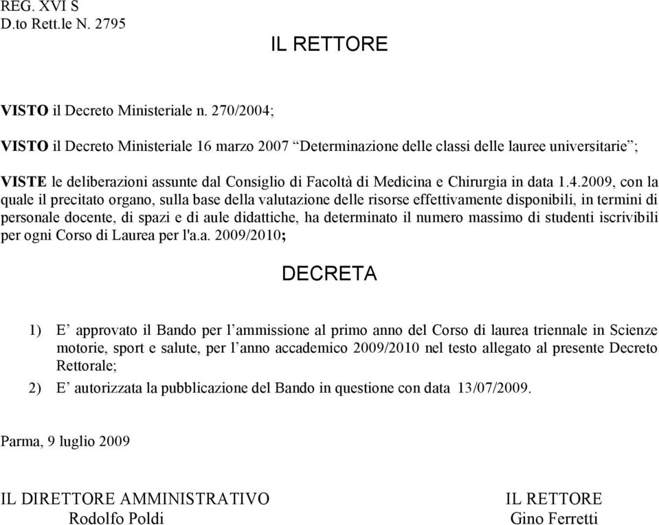 1.4.2009, con la quale il precitato organo, sulla base della valutazione delle risorse effettivamente disponibili, in termini di personale docente, di spazi e di aule didattiche, ha determinato il