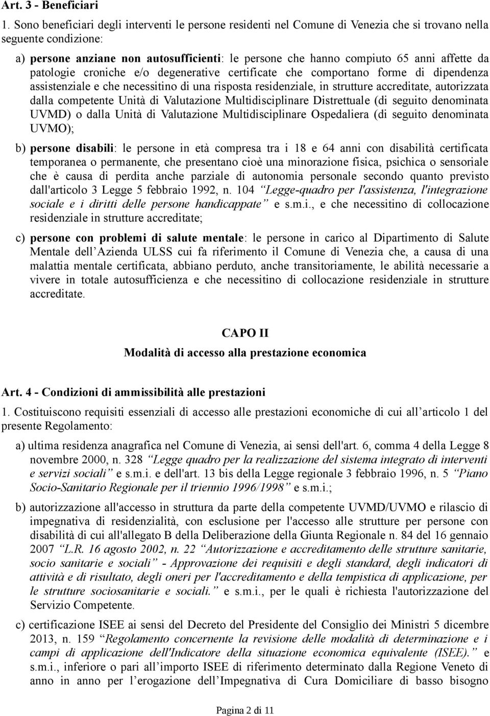 affette da patologie croniche e/o degenerative certificate che comportano forme di dipendenza assistenziale e che necessitino di una risposta residenziale, in strutture accreditate, autorizzata dalla