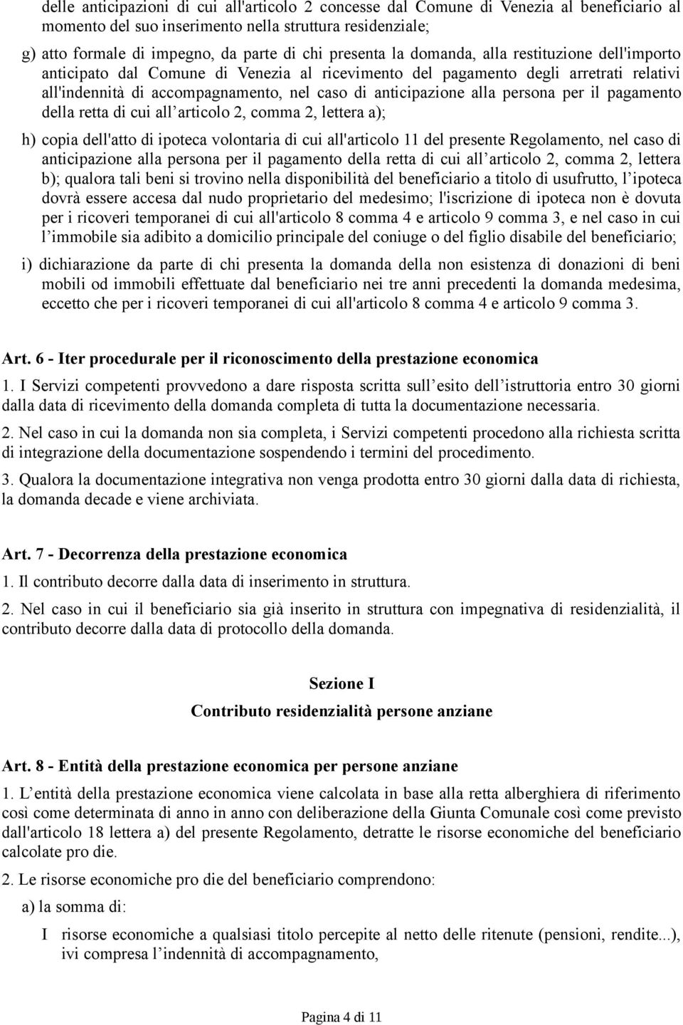 alla persona per il pagamento della retta di cui all articolo 2, comma 2, lettera a); h) copia dell'atto di ipoteca volontaria di cui all'articolo 11 del presente Regolamento, nel caso di