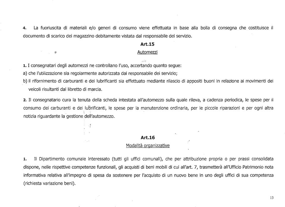 I consegnatari degli automezzi ne controllano l'uso, accertando quanto segue: a) che l'utilizzazione sia regolarmente autorizzata dal responsabile del servizio; b) il rifornimento di carburanti e dei