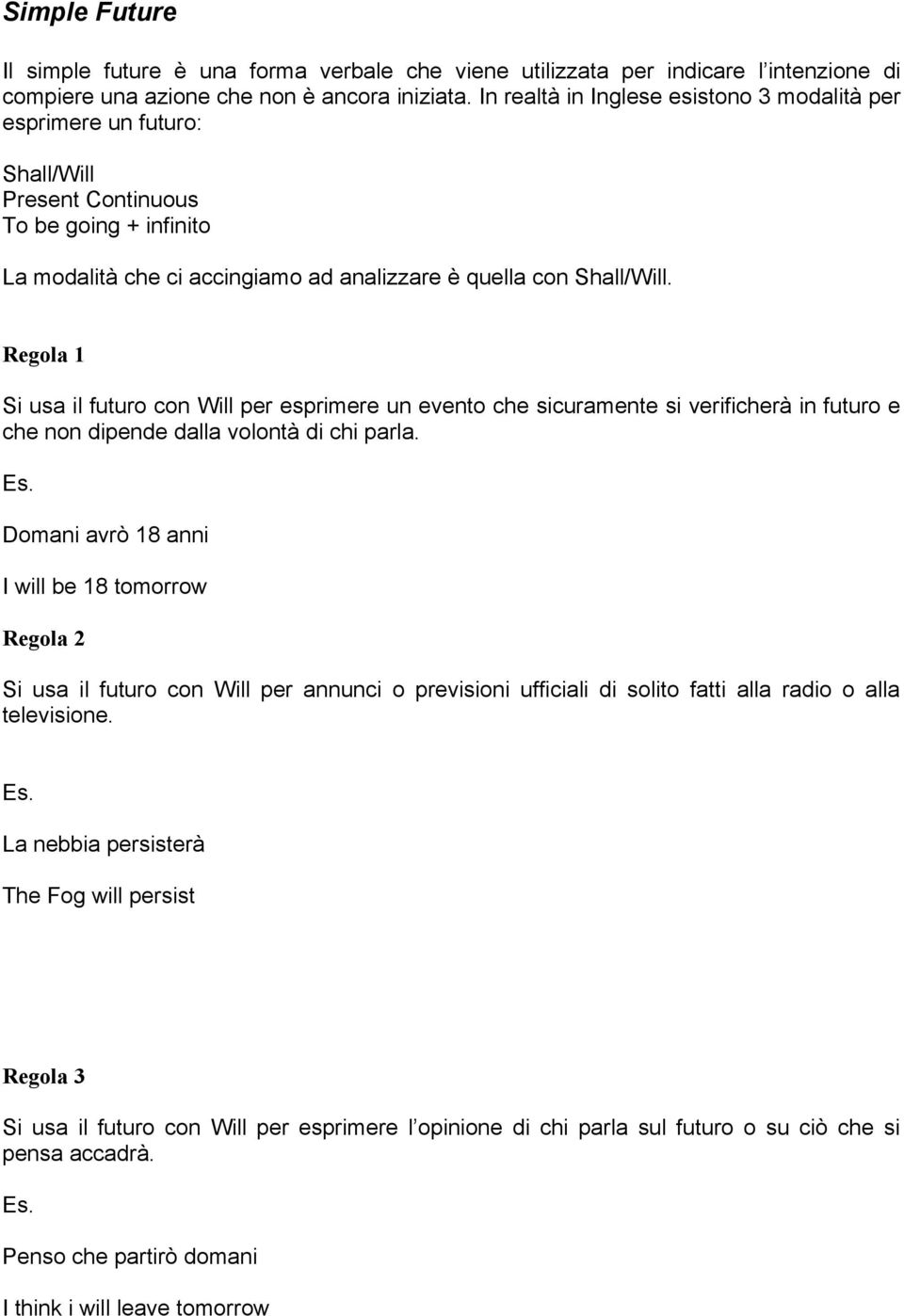 Regola 1 Si usa il futuro con Will per esprimere un evento che sicuramente si verificherà in futuro e che non dipende dalla volontà di chi parla.