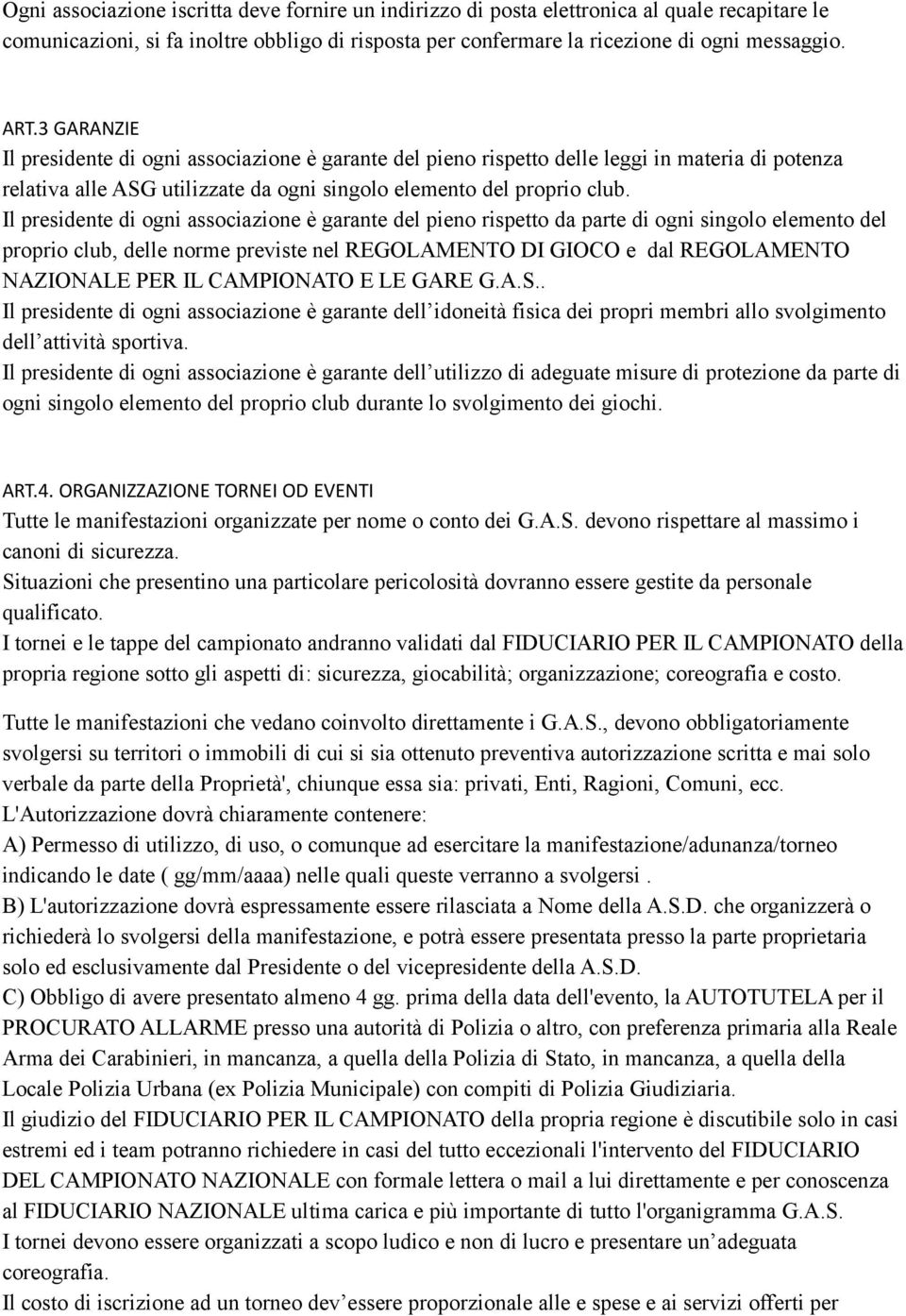 Il presidente di ogni associazione è garante del pieno rispetto da parte di ogni singolo elemento del proprio club, delle norme previste nel REGOLAMENTO DI GIOCO e dal REGOLAMENTO NAZIONALE PER IL