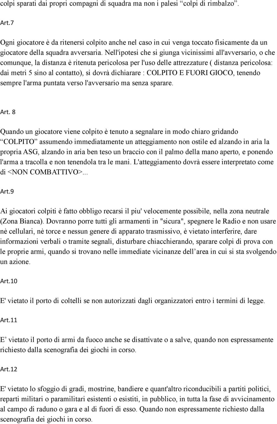 Nell'ipotesi che si giunga vicinissimi all'avversario, o che comunque, la distanza è ritenuta pericolosa per l'uso delle attrezzature ( distanza pericolosa: dai metri 5 sino al contatto), si dovrà