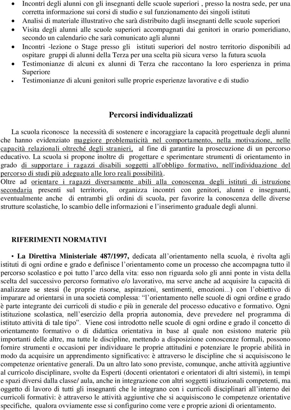 comunicato agli alunni Incontri -lezione o Stage presso gli istituti superiori del nostro territorio disponibili ad ospitare gruppi di alunni della Terza per una scelta più sicura verso la futura