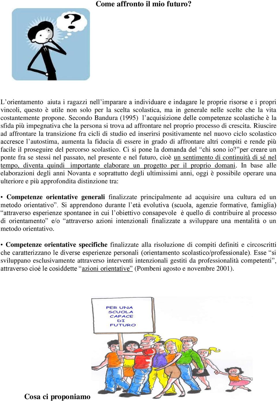 costantemente propone. Secondo Bandura (1995) l acquisizione delle competenze scolastiche è la sfida più impegnativa che la persona si trova ad affrontare nel proprio processo di crescita.