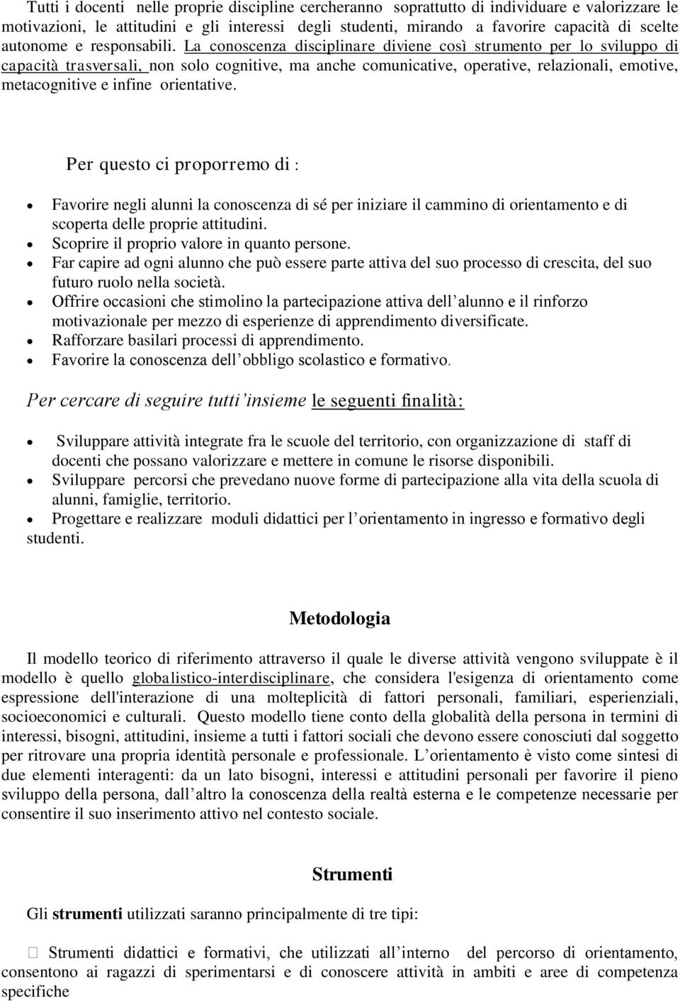 La conoscenza disciplinare diviene così strumento per lo sviluppo di capacità trasversali, non solo cognitive, ma anche comunicative, operative, relazionali, emotive, metacognitive e infine