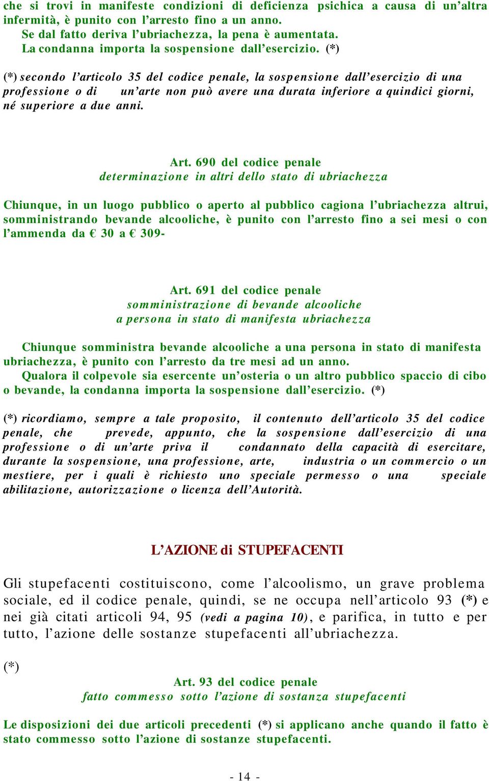 secondo l articolo 35 del codice penale, la sospensione dall esercizio di una professione o di un arte non può avere una durata inferiore a quindici giorni, né superiore a due anni. Art.