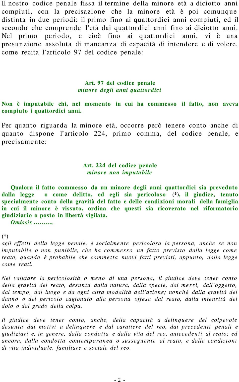 Nel primo periodo, e cioè fino ai quattordici anni, vi è una presunzione assoluta di mancanza di capacità di intendere e di volere, come recita l articolo 97 del codice penale: Art.