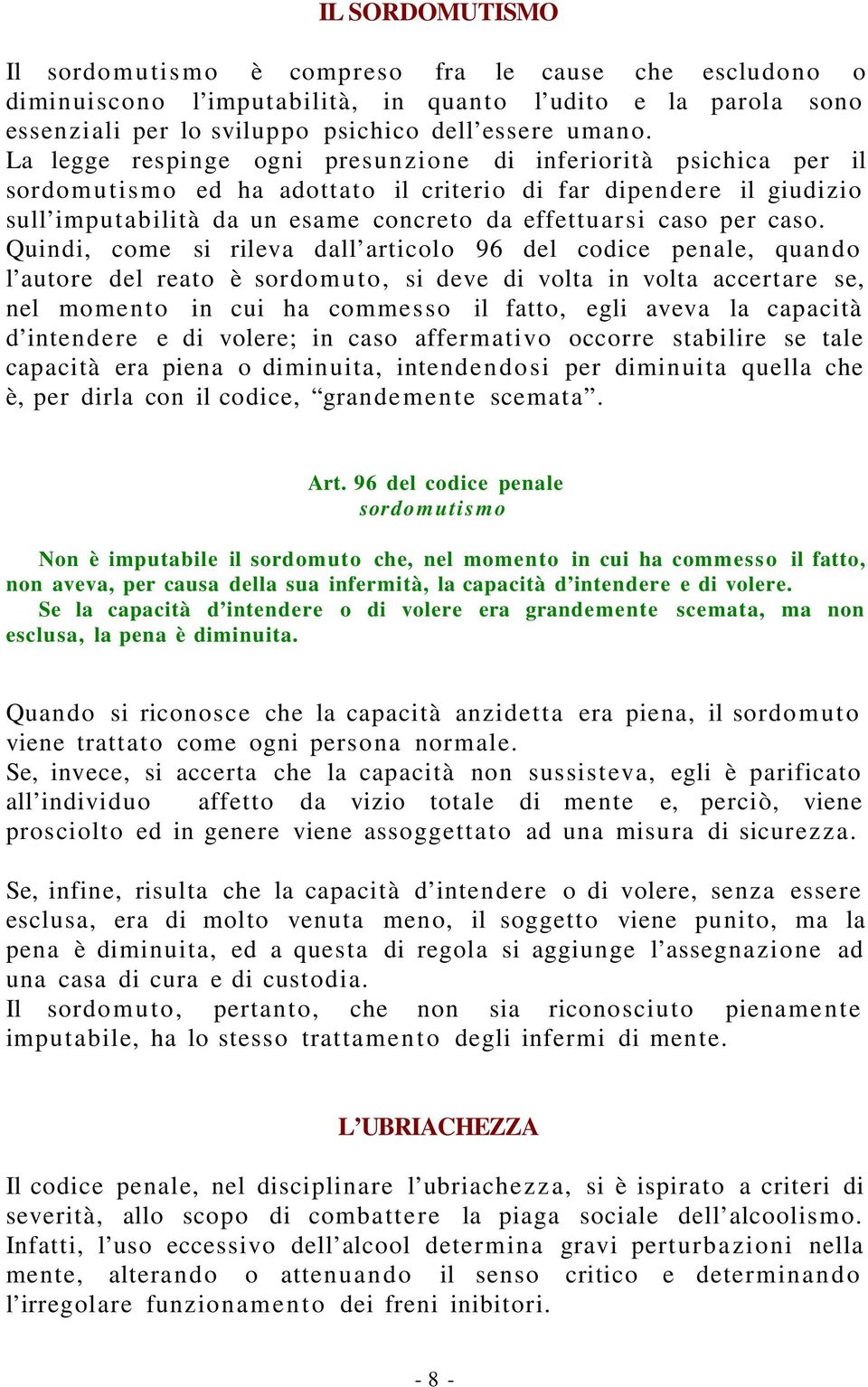 caso. Quindi, come si rileva dall articolo 96 del codice penale, quando l autore del reato è sordomuto, si deve di volta in volta accertare se, nel momento in cui ha commesso il fatto, egli aveva la