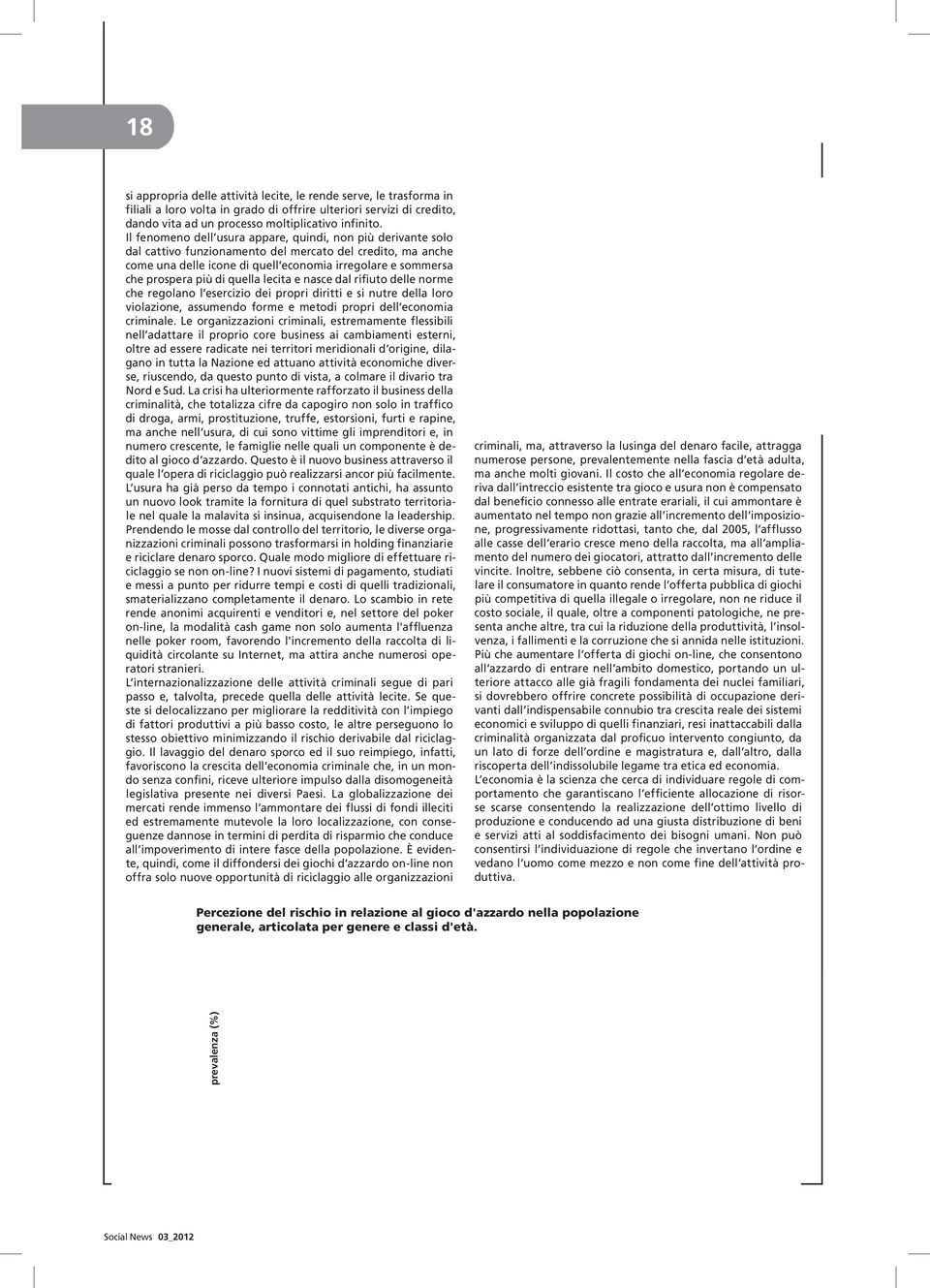 di quella lecita e nasce dal rifiuto delle norme che regolano l esercizio dei propri diritti e si nutre della loro violazione, assumendo forme e metodi propri dell economia criminale.