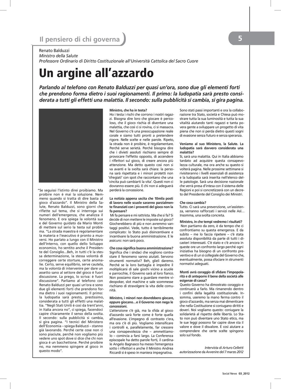 Il secondo: sulla pubblicità si cambia, si gira pagina. Se seguissi l istinto direi proibiamo. Ma proibire non è mai la soluzione. Nemmeno quando si tratta di dire basta al gioco d azzardo.