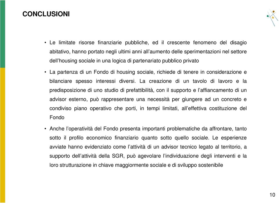 La creazione di un tavolo di lavoro e la predisposizione di uno studio di prefattibilità, con il supporto e l affiancamento di un advisor esterno, può rappresentare una necessità per giungere ad un