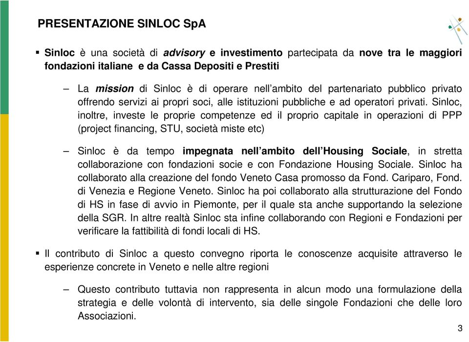 Sinloc, inoltre, investe le proprie competenze ed il proprio capitale in operazioni di PPP (project financing, STU, società miste etc) Sinloc è da tempo impegnata nell ambito dell Housing Sociale, in