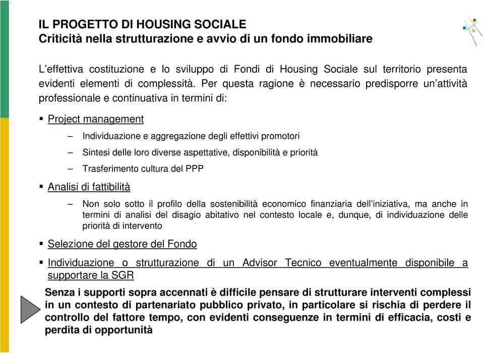 Per questa ragione è necessario predisporre un attività professionale e continuativa in termini di: Project management Individuazione e aggregazione degli effettivi promotori Sintesi delle loro